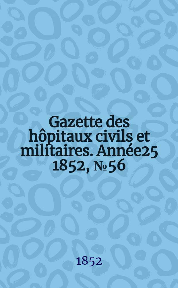 Gazette des hôpitaux civils et militaires. Année25 1852, №56