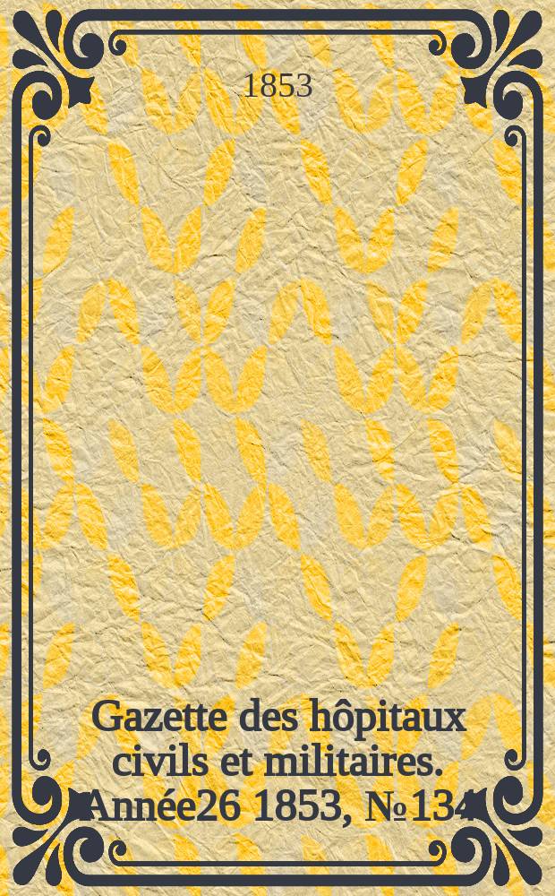 Gazette des hôpitaux civils et militaires. Année26 1853, №134