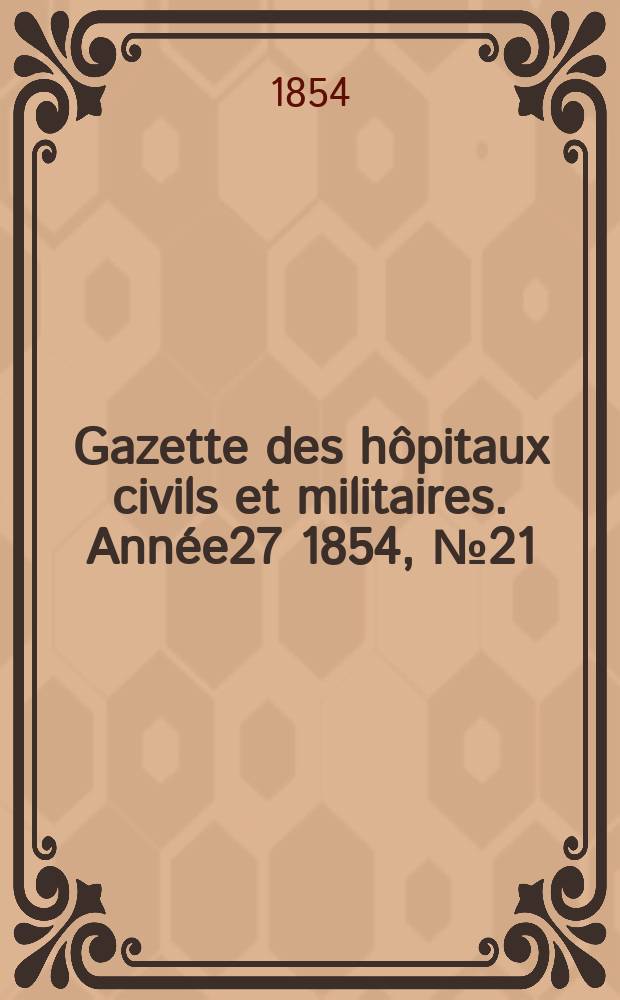 Gazette des h&ocirc;pitaux civils et militaires. Ann&eacute;e27 1854, №21