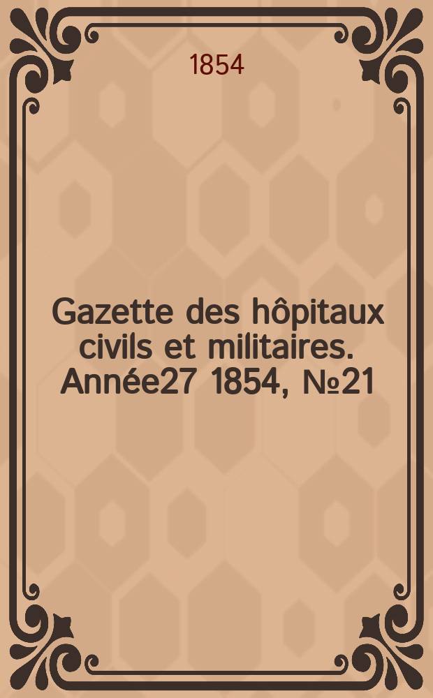 Gazette des hôpitaux civils et militaires. Année27 1854, №21