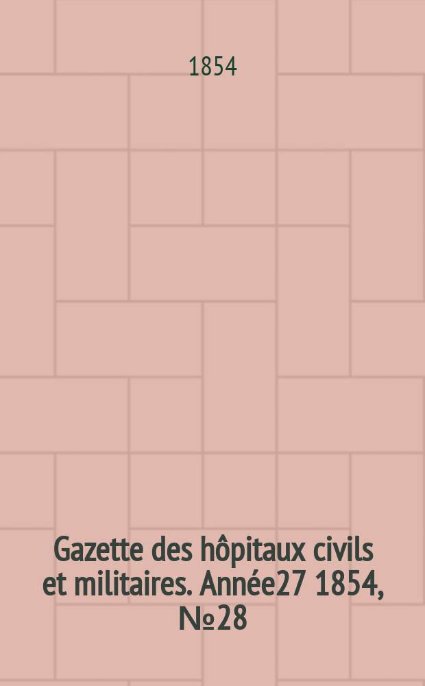 Gazette des hôpitaux civils et militaires. Année27 1854, №28