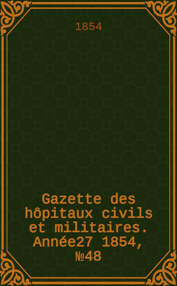 Gazette des hôpitaux civils et militaires. Année27 1854, №48