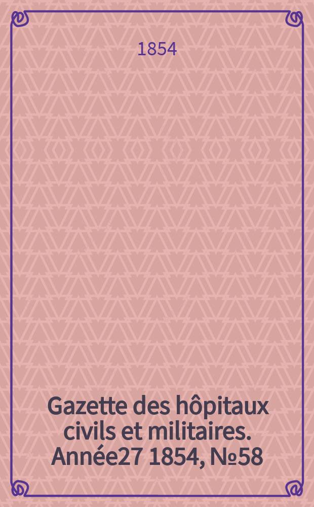 Gazette des hôpitaux civils et militaires. Année27 1854, №58