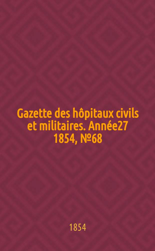 Gazette des hôpitaux civils et militaires. Année27 1854, №68