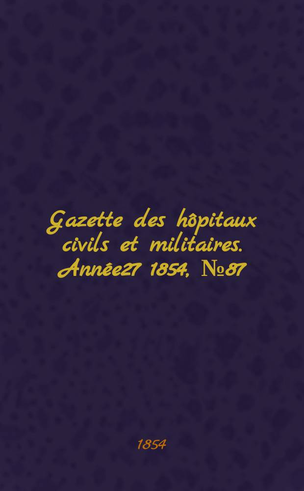 Gazette des hôpitaux civils et militaires. Année27 1854, №87