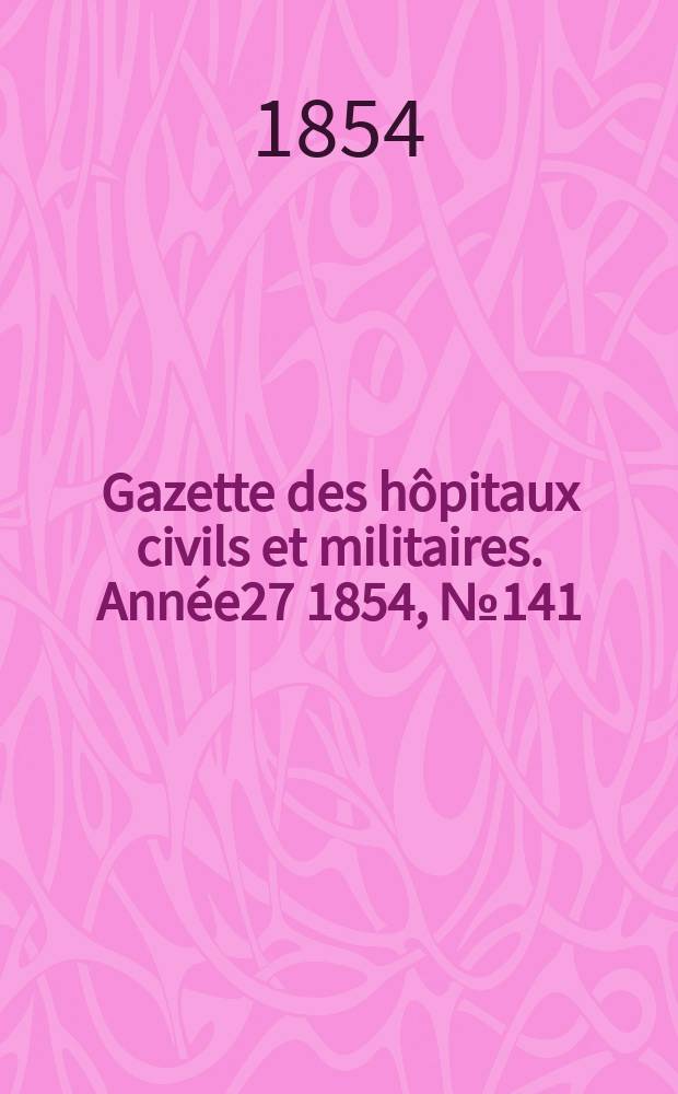 Gazette des hôpitaux civils et militaires. Année27 1854, №141