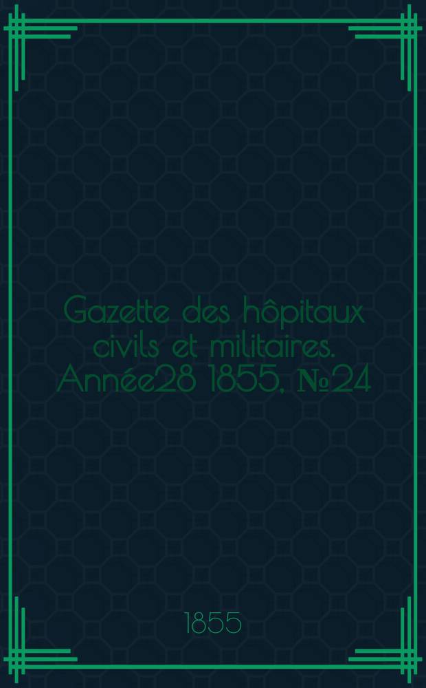 Gazette des hôpitaux civils et militaires. Année28 1855, №24