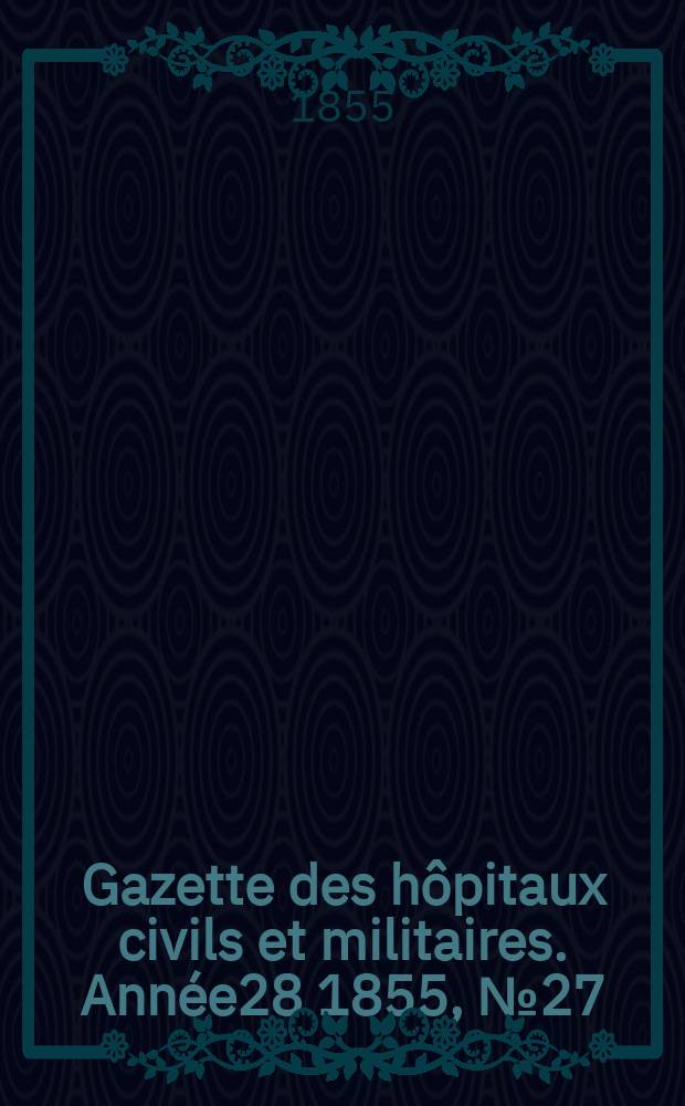 Gazette des hôpitaux civils et militaires. Année28 1855, №27