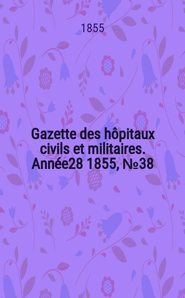 Gazette des hôpitaux civils et militaires. Année28 1855, №38