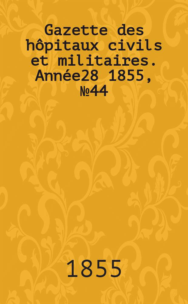 Gazette des hôpitaux civils et militaires. Année28 1855, №44
