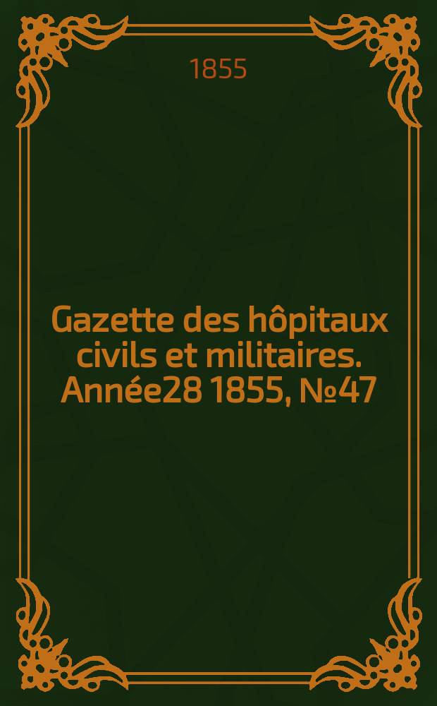 Gazette des hôpitaux civils et militaires. Année28 1855, №47