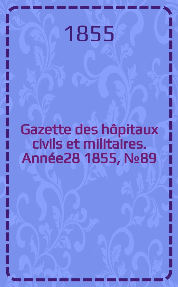 Gazette des hôpitaux civils et militaires. Année28 1855, №89