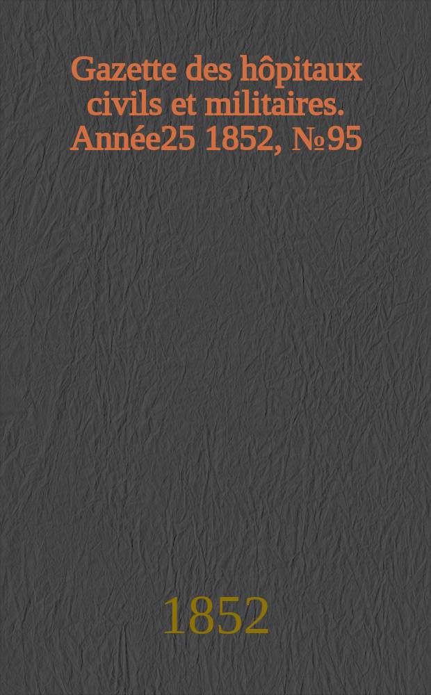 Gazette des hôpitaux civils et militaires. Année25 1852, №95