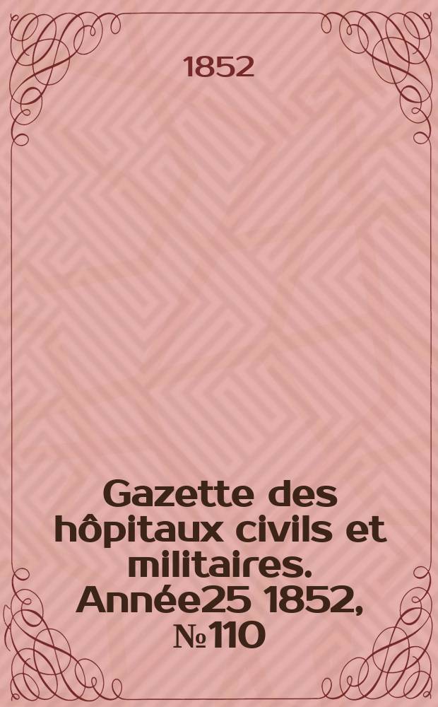 Gazette des h&ocirc;pitaux civils et militaires. Ann&eacute;e25 1852, №110
