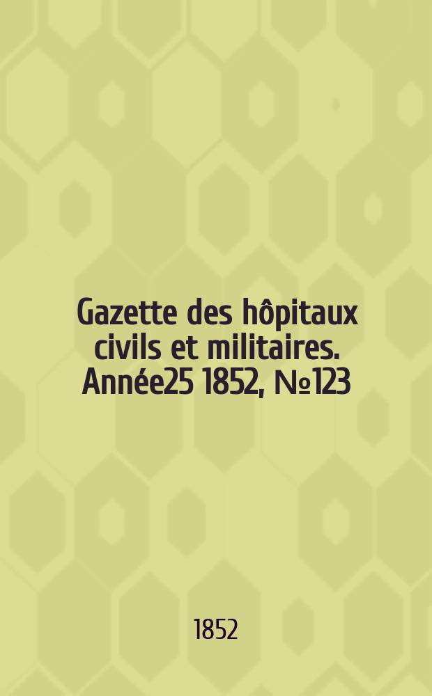 Gazette des hôpitaux civils et militaires. Année25 1852, №123