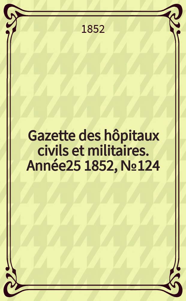 Gazette des hôpitaux civils et militaires. Année25 1852, №124