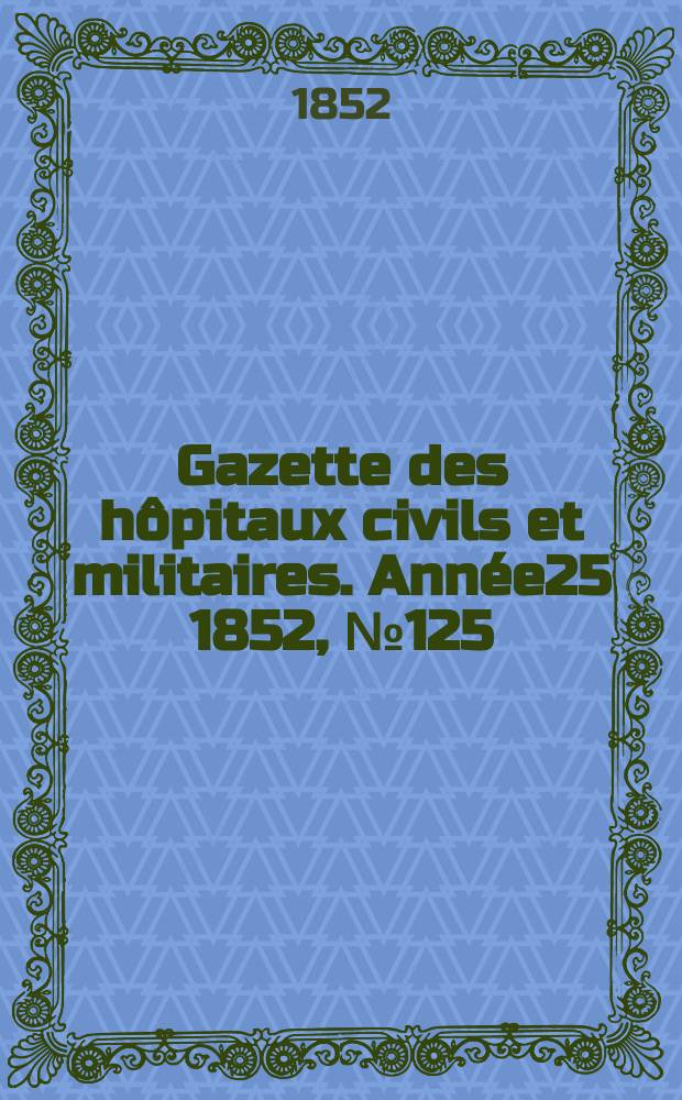 Gazette des hôpitaux civils et militaires. Année25 1852, №125