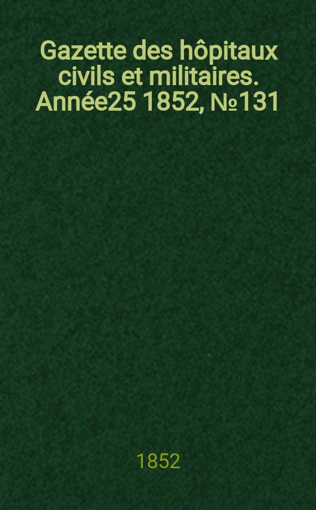 Gazette des hôpitaux civils et militaires. Année25 1852, №131