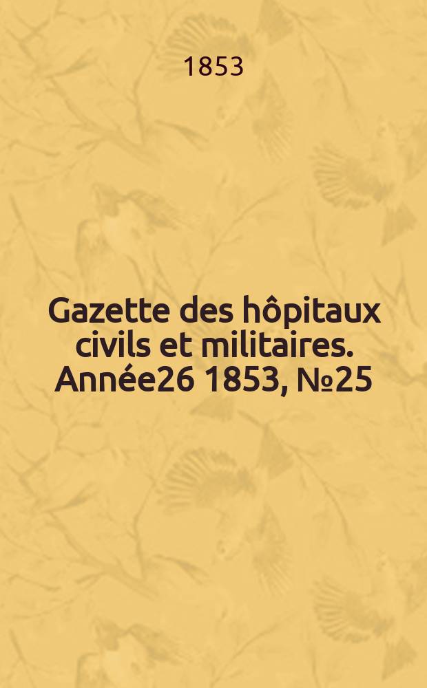 Gazette des hôpitaux civils et militaires. Année26 1853, №25