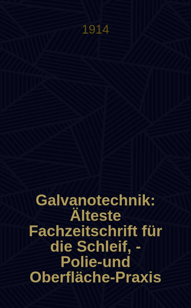 Galvanotechnik : Älteste Fachzeitschrift für die Schleif, - Polier- und Oberflächen- Praxis : Mit Beilage "Galvano-Referate", Kurzauszüge aus dem internationalen Schrifttum der Oberflächenbehandlung von Metallen