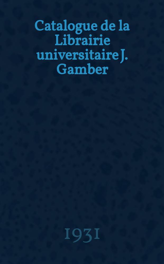 Catalogue de la Librairie universitaire J. Gamber