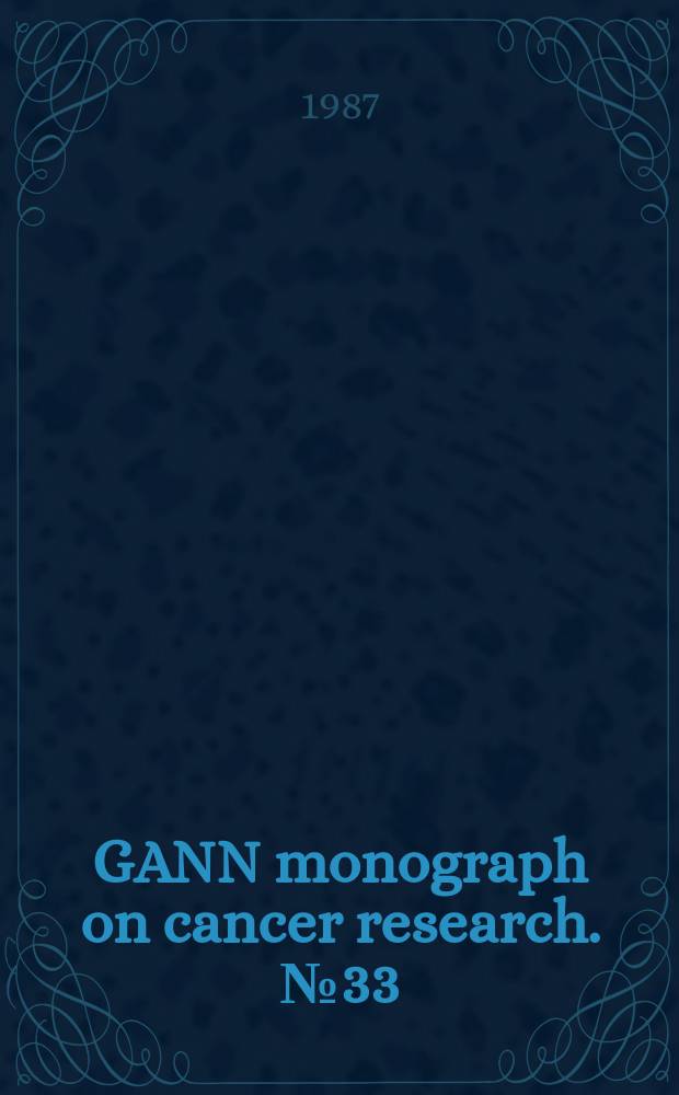 GANN monograph on cancer research. №33 : Changing cancer patterns and topics in cancer epidemiology