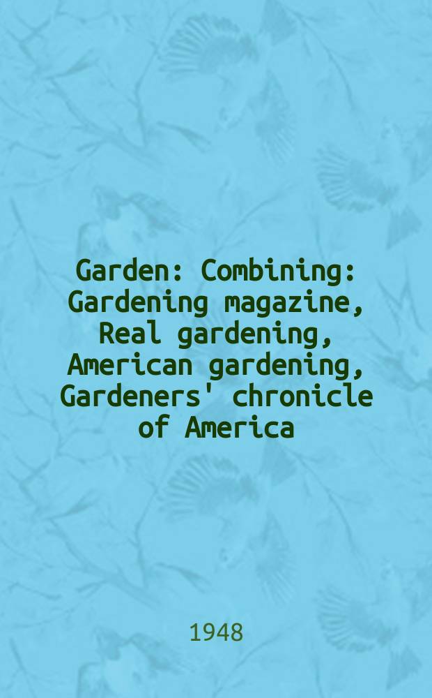 Garden : Combining: Gardening magazine, Real gardening, American gardening, Gardeners' chronicle of America