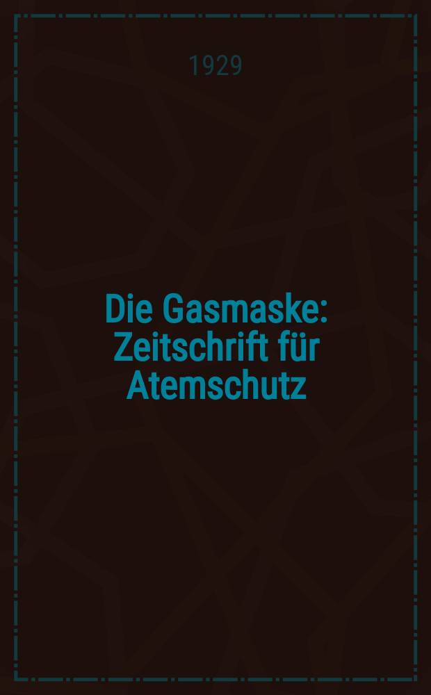 Die Gasmaske : Zeitschrift für Atemschutz : Hrsg. v. der Deutschen gasglühlicht- Auer- Gesellschaft