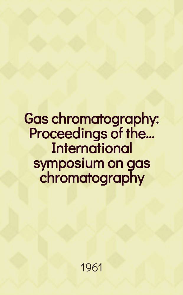 Gas chromatography : Proceedings of the ... International symposium on gas chromatography