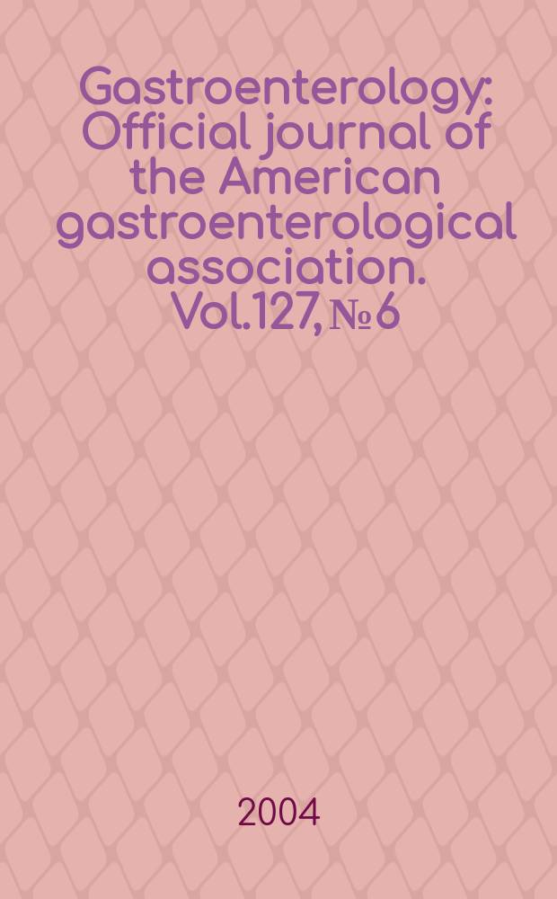 Gastroenterology : Official journal of the American gastroenterological association. Vol.127, №6