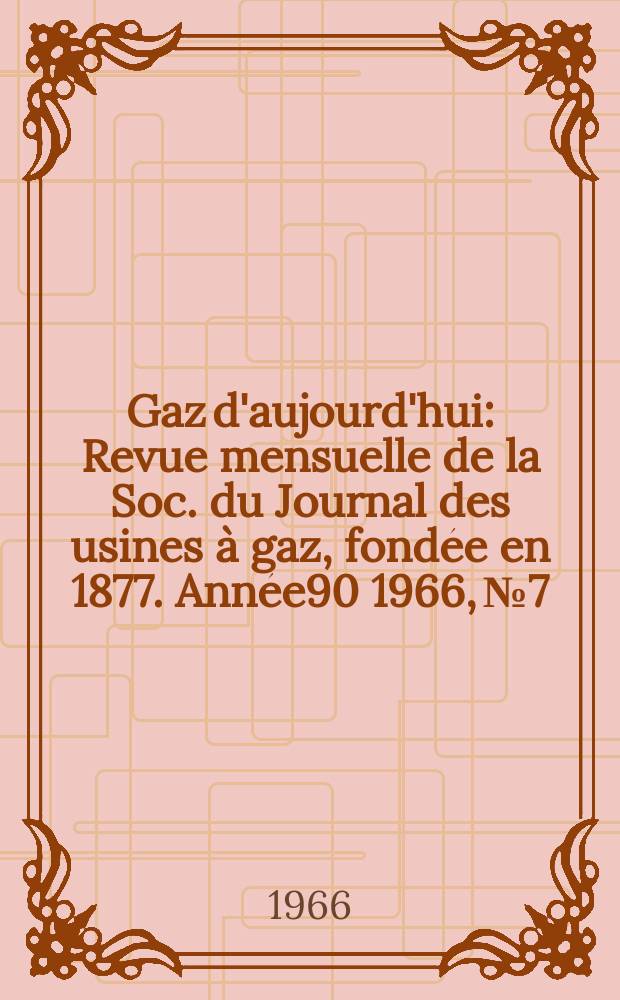 Gaz d'aujourd'hui : Revue mensuelle de la Soc. du Journal des usines à gaz, fondée en 1877. Année90 1966, №7/8 : (La 83àme Congres du gaz)