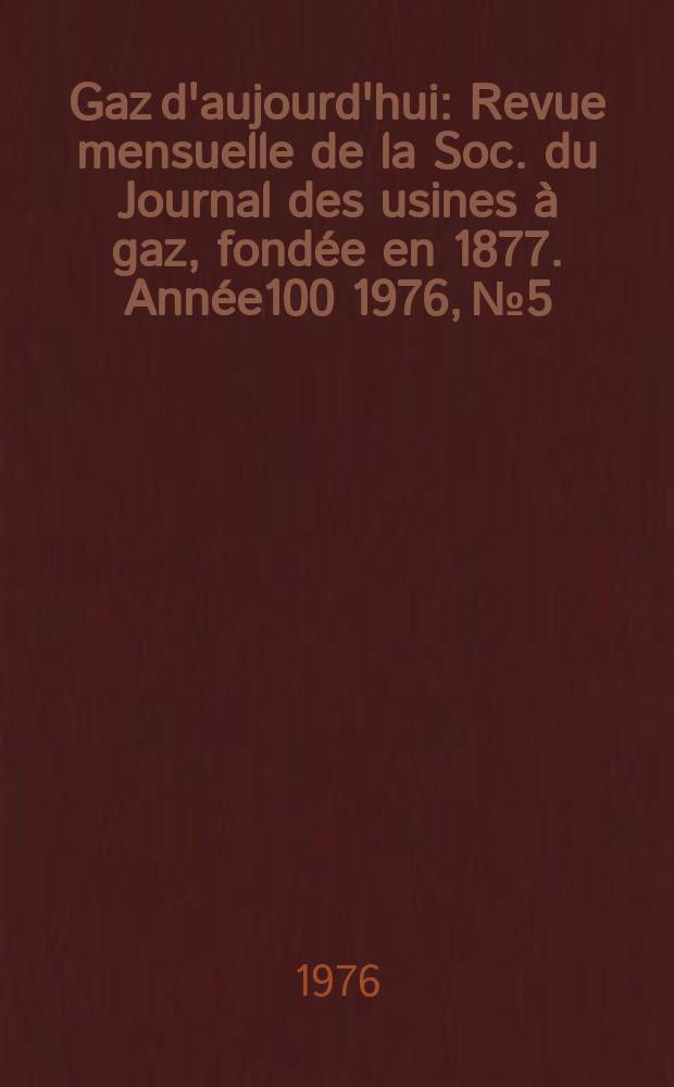 Gaz d'aujourd'hui : Revue mensuelle de la Soc. du Journal des usines à gaz, fondée en 1877. Année100 1976, №5 : 13-e Congrès mondial du gaz
