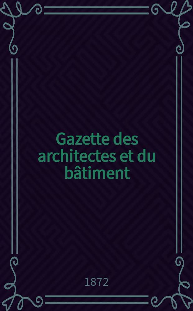 Gazette des architectes et du bâtiment : Revue bi- mensuelle. Année1(8) 1872, №11