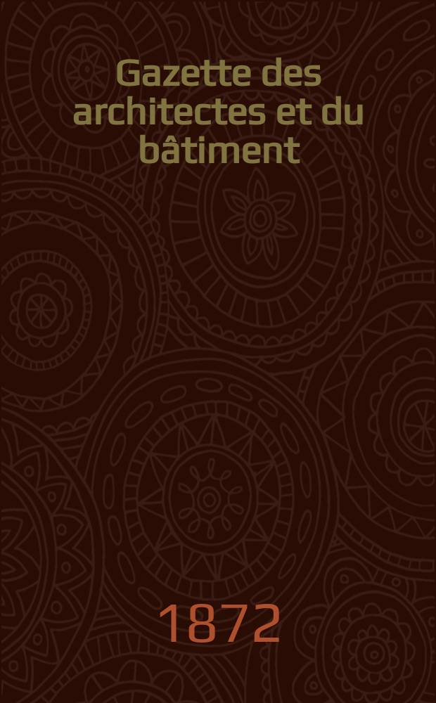 Gazette des architectes et du bâtiment : Revue bi- mensuelle. Année1(8) 1872, №20