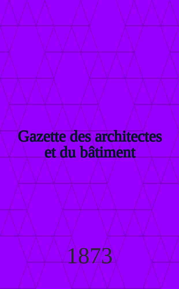 Gazette des architectes et du bâtiment : Revue bi- mensuelle. Année2(9) 1873, №14