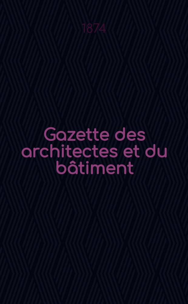 Gazette des architectes et du bâtiment : Revue bi- mensuelle. Année3(10) 1874, №2