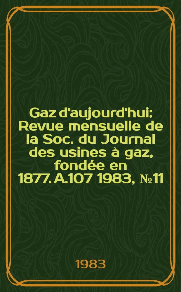 Gaz d'aujourd'hui : Revue mensuelle de la Soc. du Journal des usines à gaz, fondée en 1877. A.107 1983, №11 : 11-e Congrès du gaz