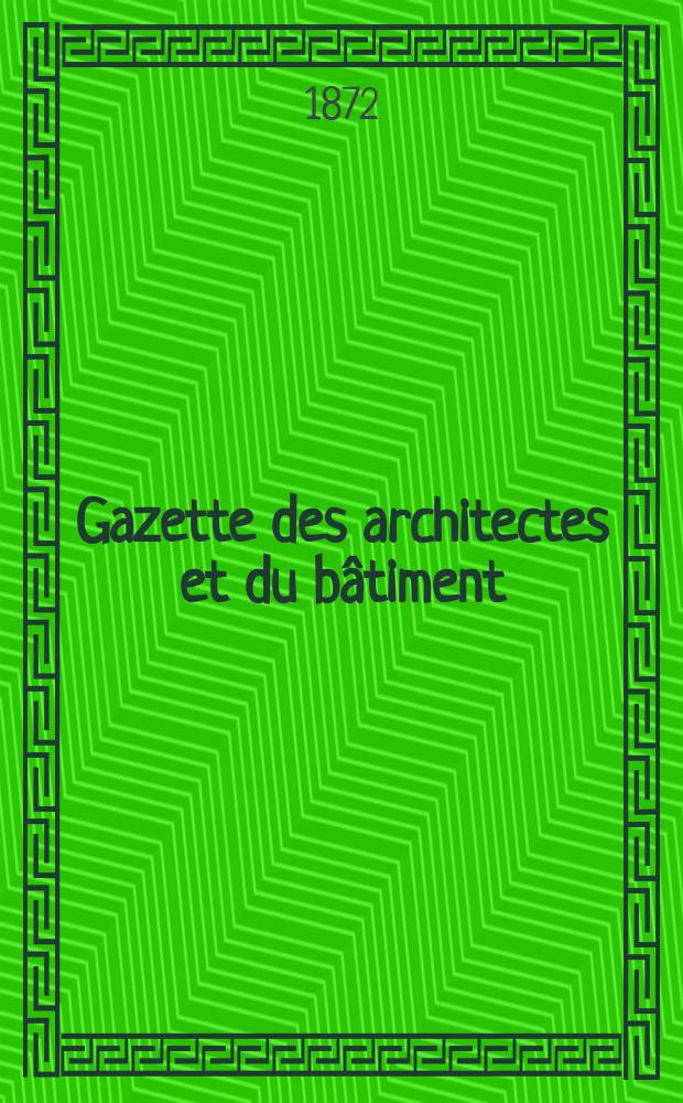 Gazette des architectes et du bâtiment : Revue bi- mensuelle. Année1(8) 1872, №4