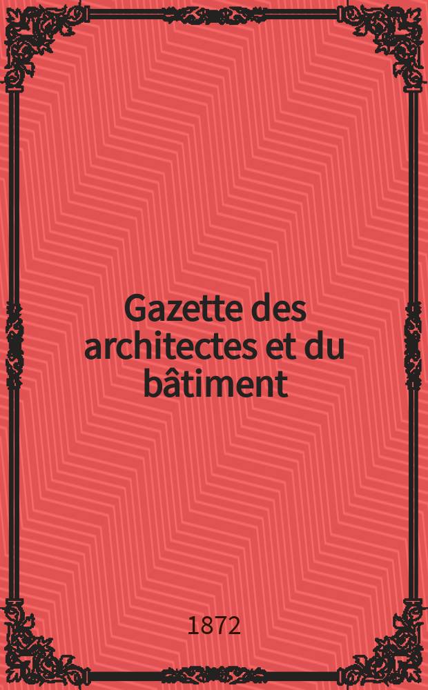 Gazette des architectes et du bâtiment : Revue bi- mensuelle. Année1(8) 1872, №21