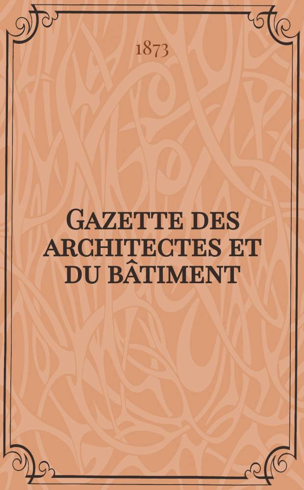 Gazette des architectes et du bâtiment : Revue bi- mensuelle. Année2(9) 1873, №20