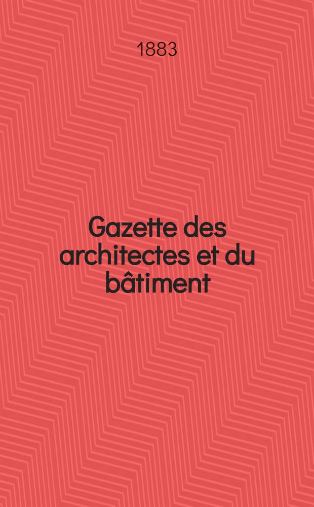 Gazette des architectes et du bâtiment : Revue bi- mensuelle. Année12 1883, №35