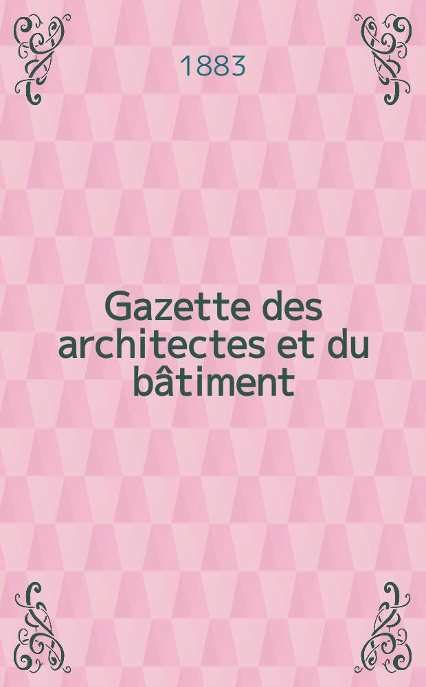 Gazette des architectes et du b&acirc;timent : Revue bi- mensuelle. Ann&eacute;e12 1883, №37