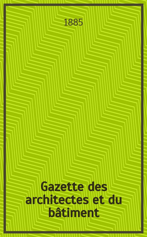 Gazette des architectes et du bâtiment : Revue bi- mensuelle. Année14 1885, №51
