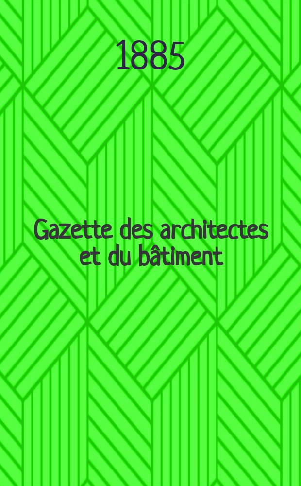 Gazette des architectes et du bâtiment : Revue bi- mensuelle. Année14 1885, №52