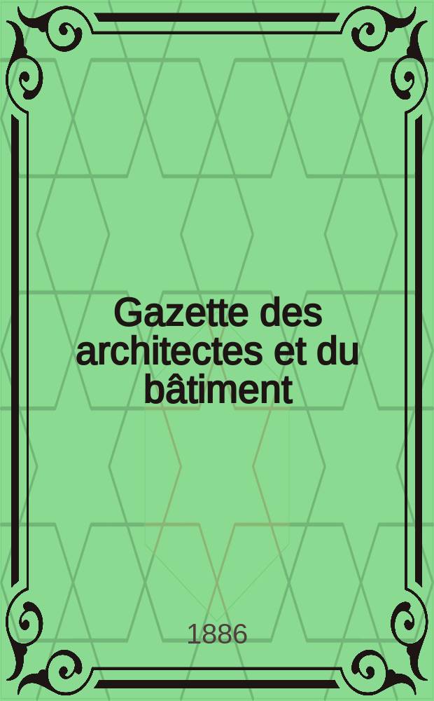 Gazette des architectes et du bâtiment : Revue bi- mensuelle. Année15 1886, №28
