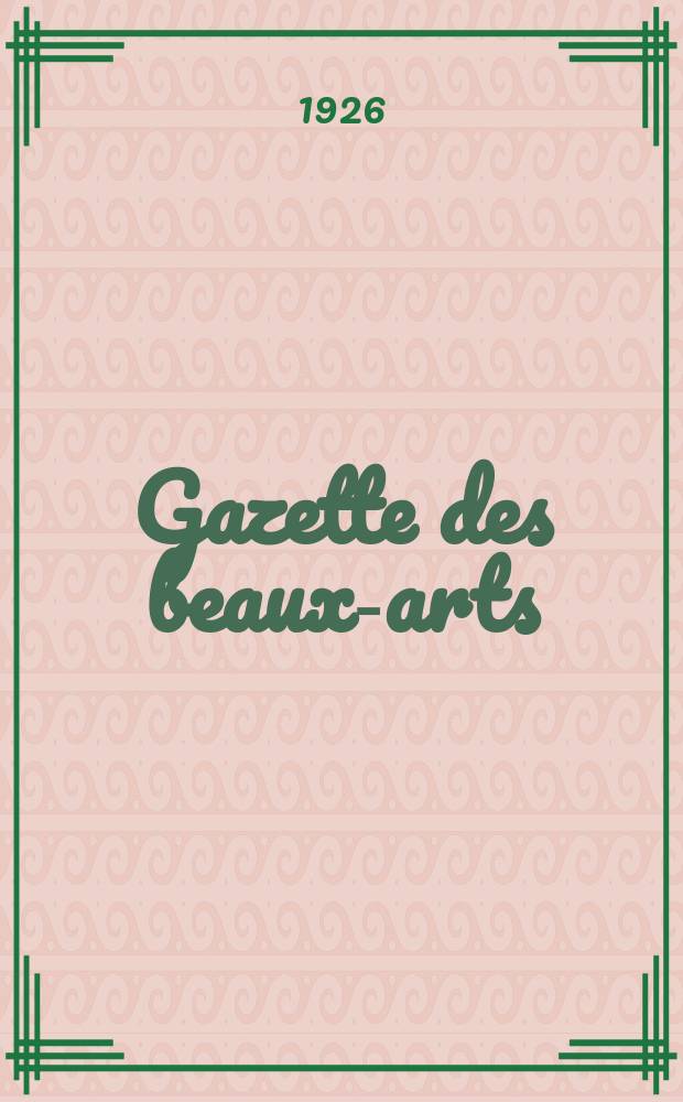 Gazette des beaux-arts : Courrier Europ&eacute;en de l'art et de la curiosit&eacute;. Ann&eacute;e68 1926, T.13, Livr.766