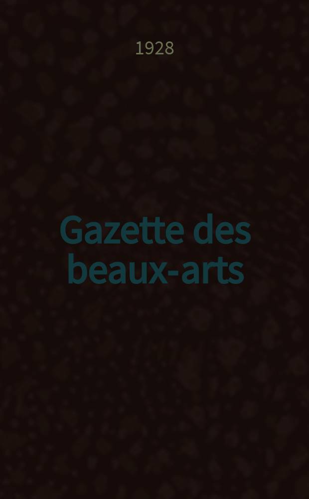 Gazette des beaux-arts : Courrier Européen de l'art et de la curiosité. Année70 1928, T.17, Livr.786