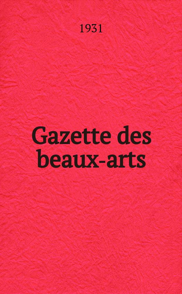Gazette des beaux-arts : Courrier Européen de l'art et de la curiosité. Année73 1931, T.5, Livr.820