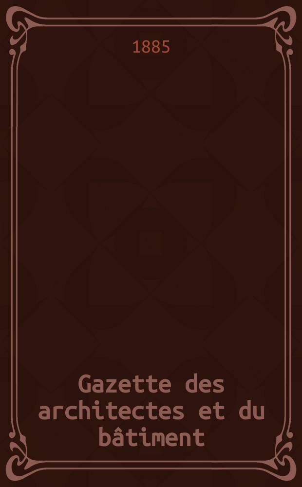 Gazette des architectes et du bâtiment : Revue bi- mensuelle. Année14 1885, №21