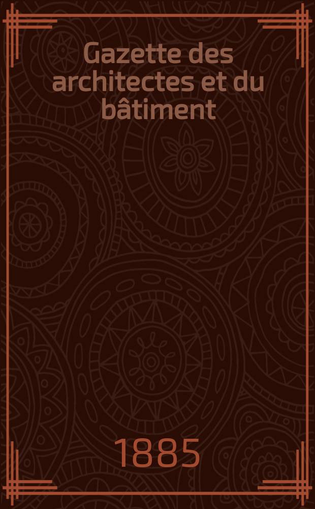 Gazette des architectes et du bâtiment : Revue bi- mensuelle. Année14 1885, №22